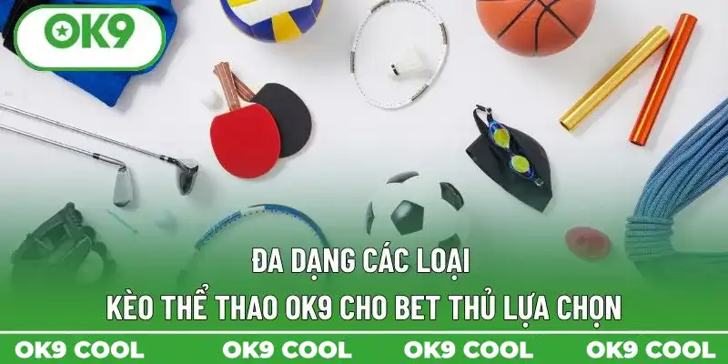Đa dạng các loại kèo thể thao OK9 cho bet thủ lựa chọn